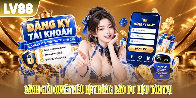 Cách giải quyết nếu hệ thống báo dữ liệu tồn tại Cách giải quyết nếu hệ thống báo dữ liệu tồn tại