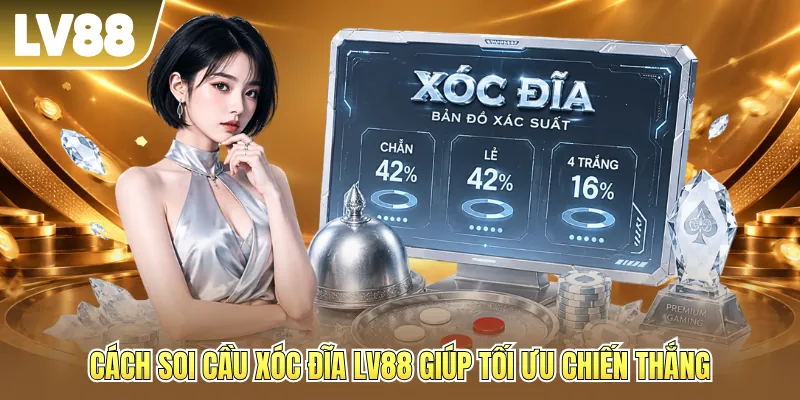 Cách soi cầu xóc đĩa LV88 giúp tối ưu chiến thắng