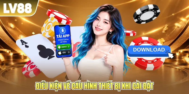 Điều kiện về cấu hình thiết bị khi cài đặt Điều kiện về cấu hình thiết bị khi cài đặt